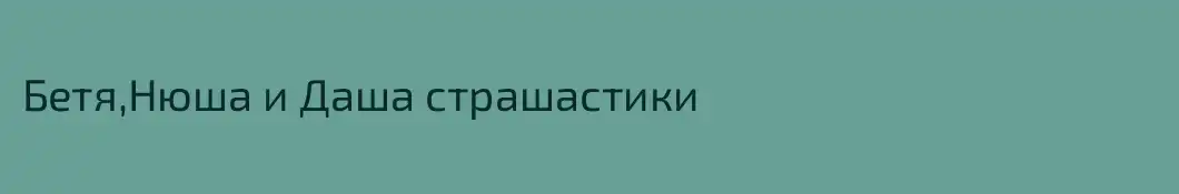 Бетя,Нюша и Даша страшастики